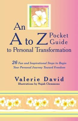 An A to Z Pocket Guide to Personal Transformation: 26 Fun and Inspirational Steps to Begin Your Personal Journey Toward Freedom by David, Valerie