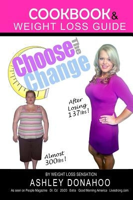 Choose the Change: Cookbook & Weight Loss Guide by Donahoo, Ashley