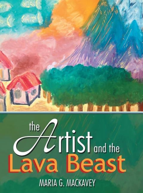 The Artist and the Lava Beast by Mackavey, Maria G.