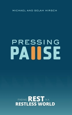 Pressing Pause: Finding Rest in a Restless World by Hirsch, Michael