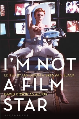 I'm Not a Film Star: David Bowie as Actor by Dixon, Ian