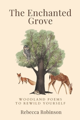 The Enchanted Grove: Woodland Poems to Rewild Yourself by Robinson, Rebecca
