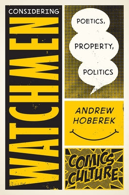 Considering Watchmen: Poetics, Property, Politics: New Edition with Full Color Illustrations by Hoberek, Andrew