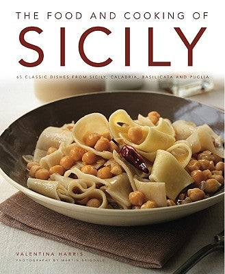 The Food and Cooking of Sicily and Southern Italy: 65 Classic Dishes from Sicily, Calabria, Basilicata and Puglia by Harris, Valentina