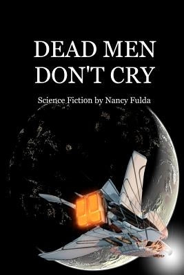 Dead Men Don't Cry: Science Fiction by Nancy Fulda by Fulda, Nancy