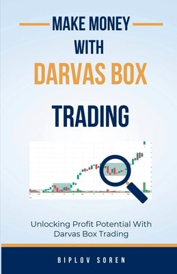 Make Money With Darvas Box Trading: Unlocking Profit Potential With Darvas Box Trading by Biplov Soren