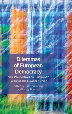 Dilemmas of European Democracy: New Perspectives on Democratic Politics in the European Union by Bremberg, Niklas