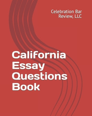 California Essay Questions Book by Celebration Bar Review, LLC