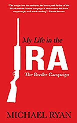 My Life in the IRA: The Border Campaign by Ryan, Michael