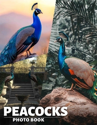 Peacocks Photo Book: Vibrant Displays Of Elegance Captured In 40 Stunning Images For Art Enthusiasts by Valencia, Amna