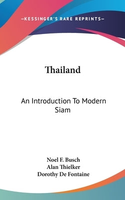 Thailand: An Introduction To Modern Siam by Busch, Noel F.