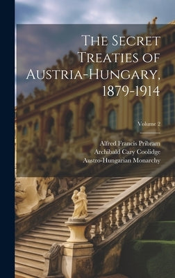 The Secret Treaties of Austria-Hungary, 1879-1914; Volume 2 by Myers, Denys Peter