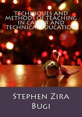 Techniques and Methods of Teaching in Career and Technical Education by Bugi, Stephen Zira