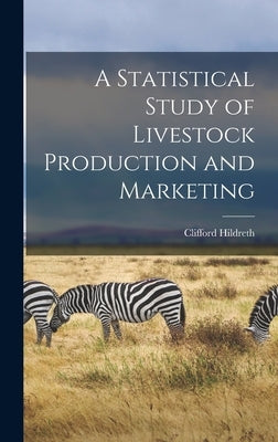A Statistical Study of Livestock Production and Marketing by Hildreth, Clifford