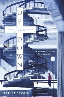 Up from Down: A True Story of Recovery from Addiction by Adamson, Ted