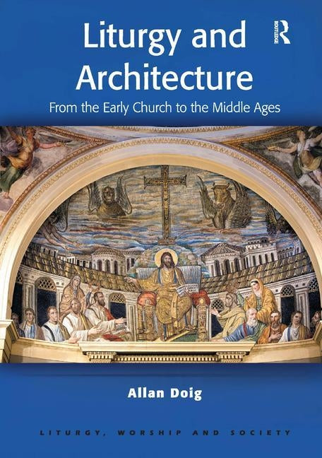 Liturgy and Architecture: From the Early Church to the Middle Ages by Doig, Allan