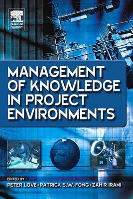Management of Knowledge in Project Environments by Love, Peter