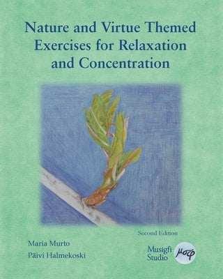 Nature and Virtue Themed Exercises for Relaxation and Concentration: Guided Imagery, Visualizations and Drawing Tasks by Murto, Maria