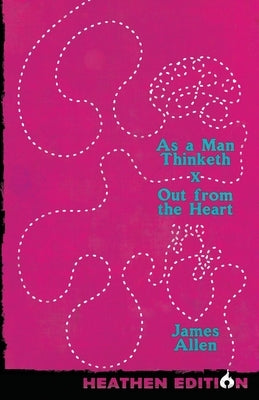 As a Man Thinketh X Out from the Heart (Heathen Edition) by Allen, James