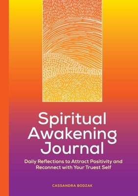 Spiritual Awakening Journal: Daily Reflections to Attract Positivity and Reconnect with Your Truest Self by Bodzak, Cassandra