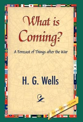 What Is Coming? by Wells, H. G.