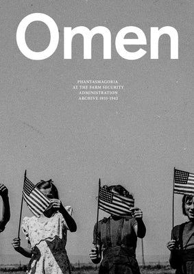 Omen: Phantasmagoria at the Farm Security Administration Archive: 1935-1944 by Santini, Leon Munoz