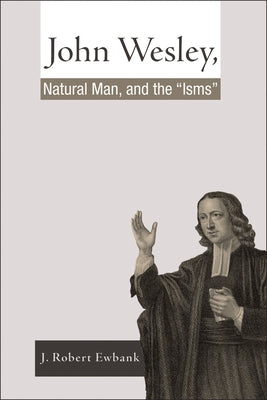 John Wesley, Natural Man, and the 'Isms' by Ewbank, J. Robert