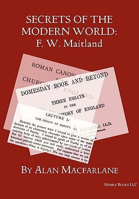 Secrets of the Modern World: F. W. Maitland by MacFarlane, Alan