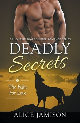 Deadly Secrets The Fight for Love (Billionaire Shape-Shifter Romance Series Book 3) by Jamison, Alice