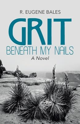Grit beneath My Nails by Bales, R. Eugene