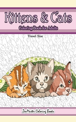Travel Size Kittens and Cats Coloring Book for Adults: 5x8 Adult Coloring Book of Cuddly Kittens and Cats for Relaxation and Stress Relief by Zenmaster Coloring Books