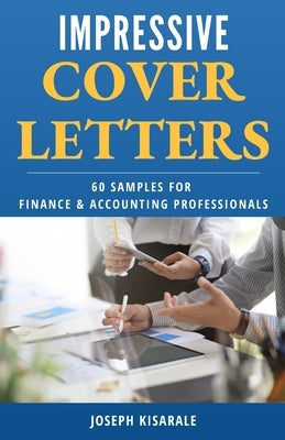 Impressive Cover Letters: 60 Samples for Finance and Accounting Professionals by Kisarale, Joseph
