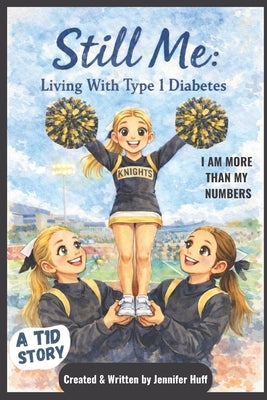 Still Me: Living with Type 1 Diabetes: I Am More Than My Numbers by Huff, Jennifer