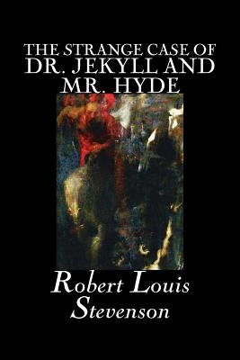The Strange Case of Dr. Jekyll and Mr. Hyde by Robert Louis Stevenson, Fiction, Classics, Fantasy, Horror, Literary by Stevenson, Robert Louis