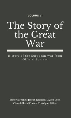 The Story of the Great War, Volume VI (of VIII): History of the European War from Official Sources by Reynolds, Francis Joseph