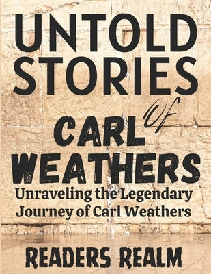 Untold Stories of Carl Weathers: Unraveling the Legendary Journey of Carl Weathers by Realm, Readers