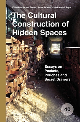 The Cultural Construction of Hidden Spaces: Essays on Pockets, Pouches and Secret Drawers by Brown, James