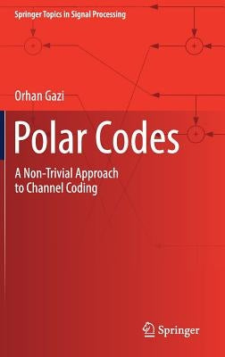 Polar Codes: A Non-Trivial Approach to Channel Coding by Gazi, Orhan