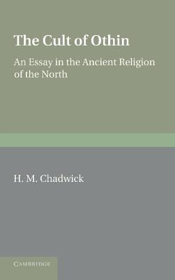 The Cult of Othin: An Essay in the Ancient Religion of the North by Chadwick, H. M.