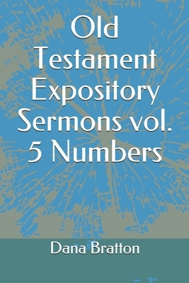 Old Testament Expository Sermons vol. 5 Numbers by Bratton, Dana