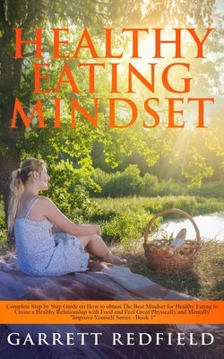 Healthy Eating Mindset: Complete Step by Step Guide on How to obtain The Best Mindset for Healthy Eating to Create a Healthy Relationships wit by Redfield, Garrett
