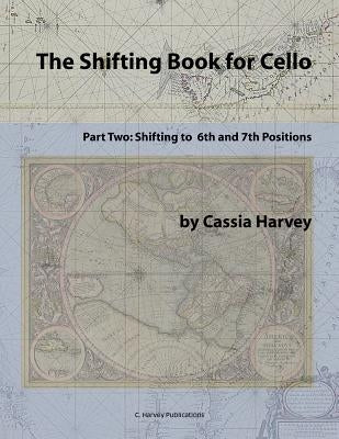The Shifting Book for Cello, Part Two: Shifting to 6th and 7th Positions by Harvey, Cassia