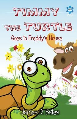 Timmy the Turtle Goes to Freddy's House by Bates, James D.