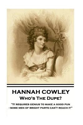 Hannah Cowley - Who's The Dupe?: "It requires genius to make a good pun - some men of bright parts can't reach it" by Cowley, Hannah