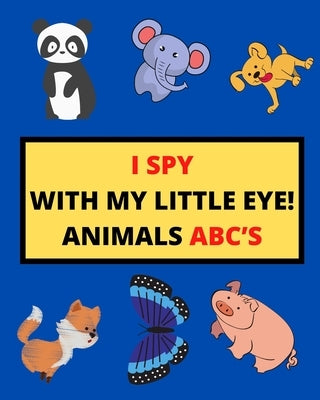I Spy with My Little Eye! Animals Abc's: I Spy Animals With Facts A Guessing Game For Kids, Toddlers and Kindergartners Preschool (Gift I Spy Book) by Iscove, Lina