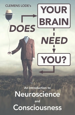 Does Your Brain Need You?: An Introduction to Neuroscience and Consciousness by Craig, Conna
