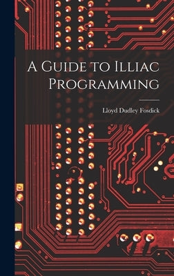A Guide to Illiac Programming by Fosdick, Lloyd Dudley