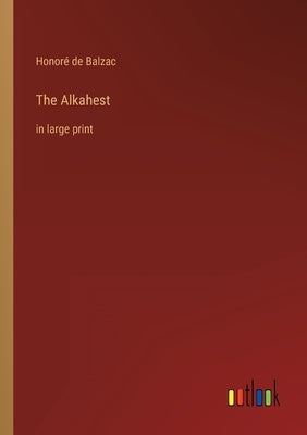 The Alkahest: in large print by Balzac, Honoré de