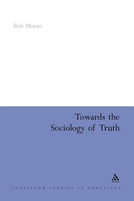 Towards the Sociology of Truth by Moore, Rob