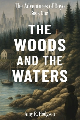 The Woods and the Waters: The Adventures of Boyo: Book One by Hodgson, Amy R.